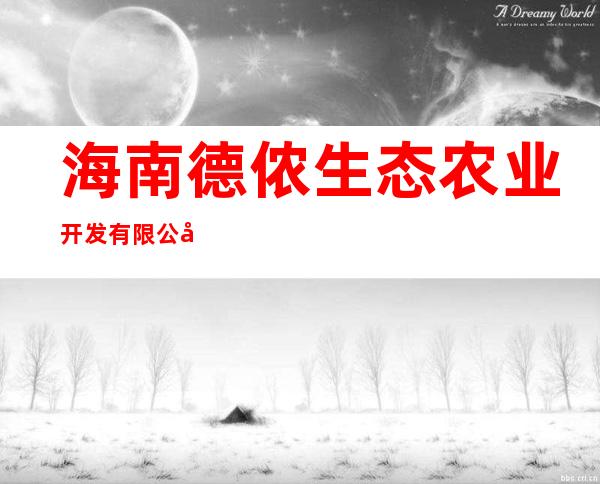 海南德侬生态农业开发有限公司